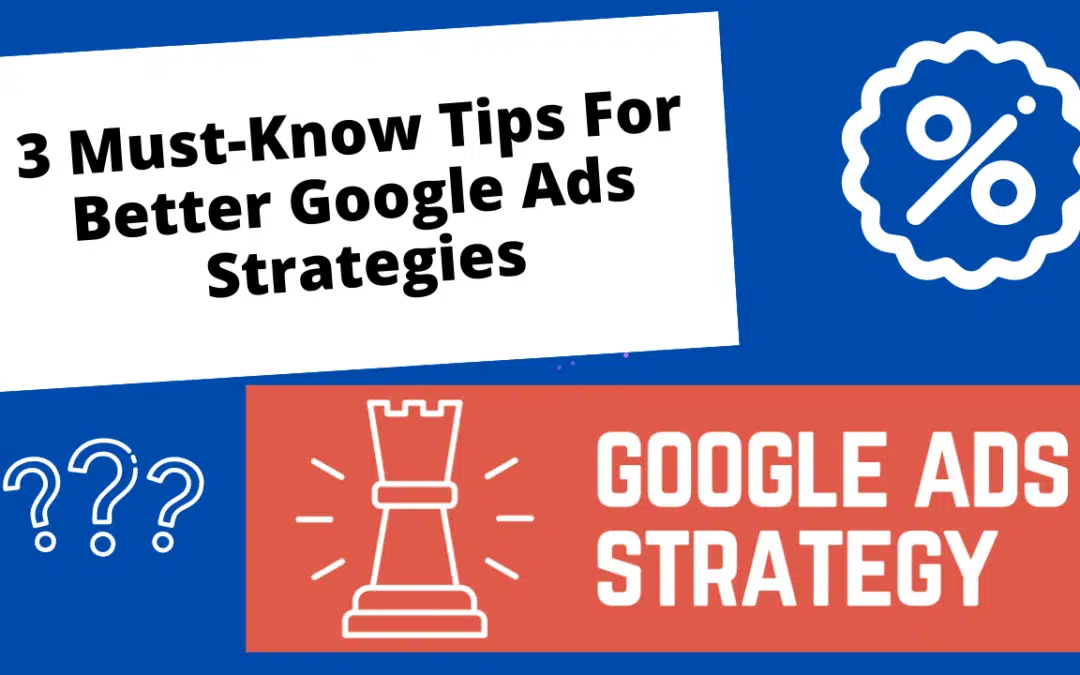 3 Must-Know Tips For Better Google Ads Strategies