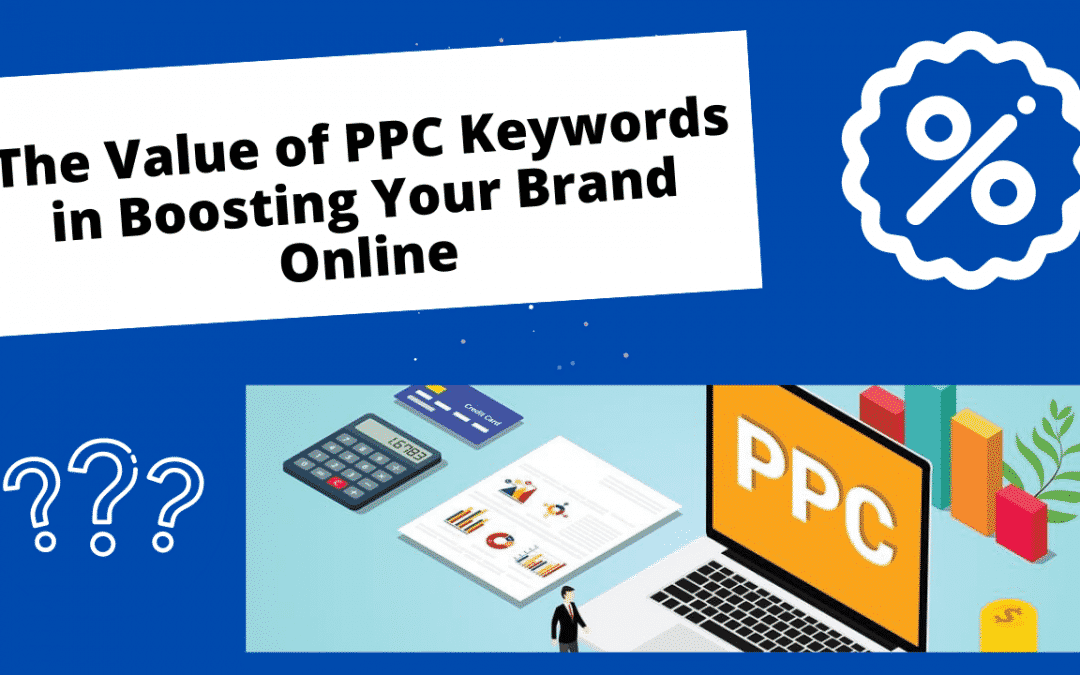 The Value of PPC Keywords in Boosting Your Brand Online