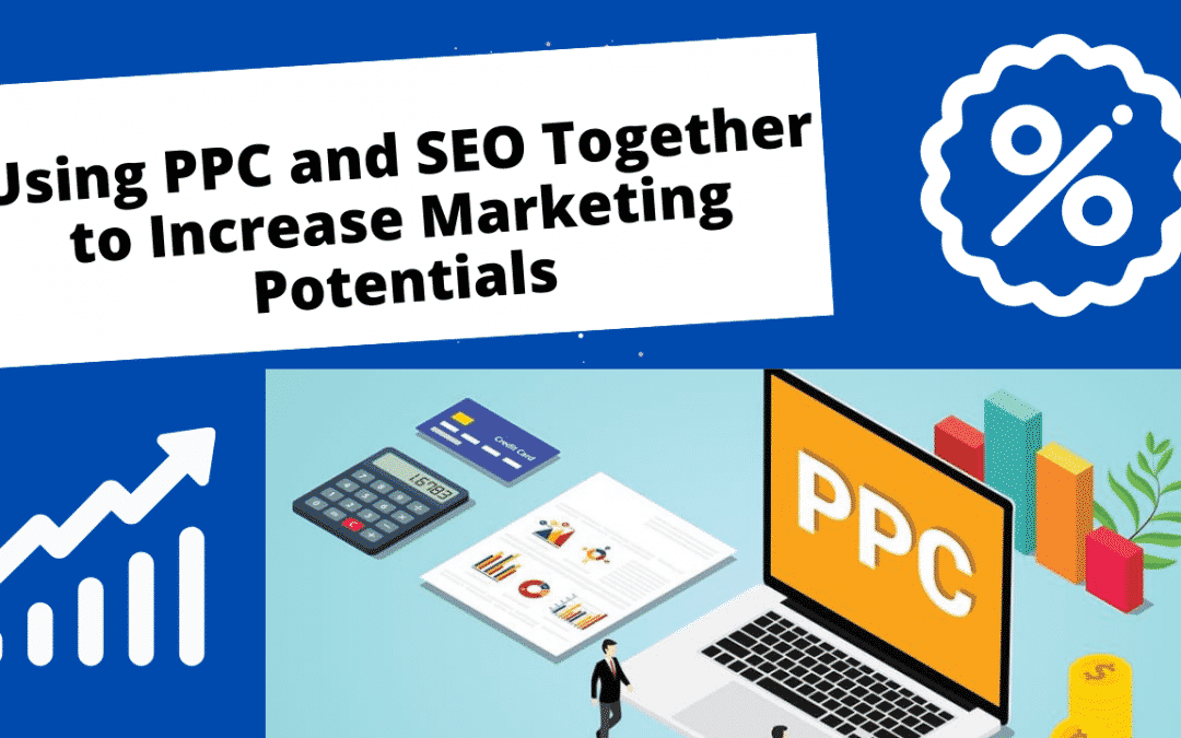 Using PPC and SEO Together to Increase Marketing Potentials