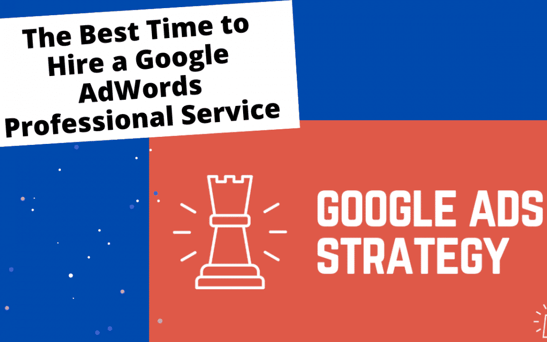 The Best Time to Hire a Google AdWords Professional Service