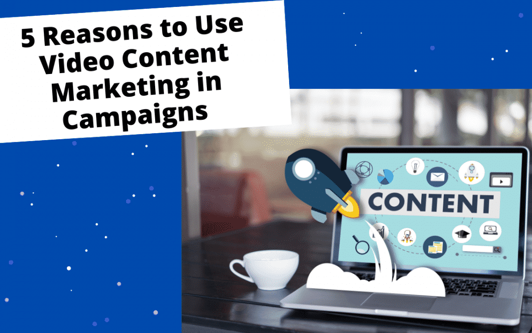 5 Reasons to Use Video Content Marketing in Campaigns