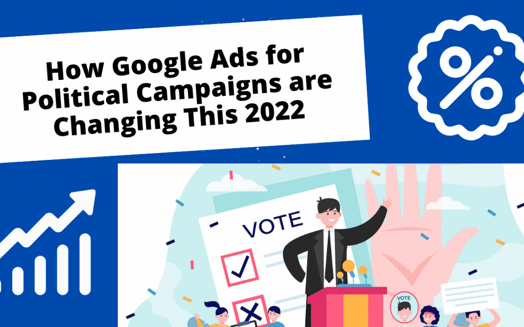 How Google Ads for Political Campaigns are Changing This 2022