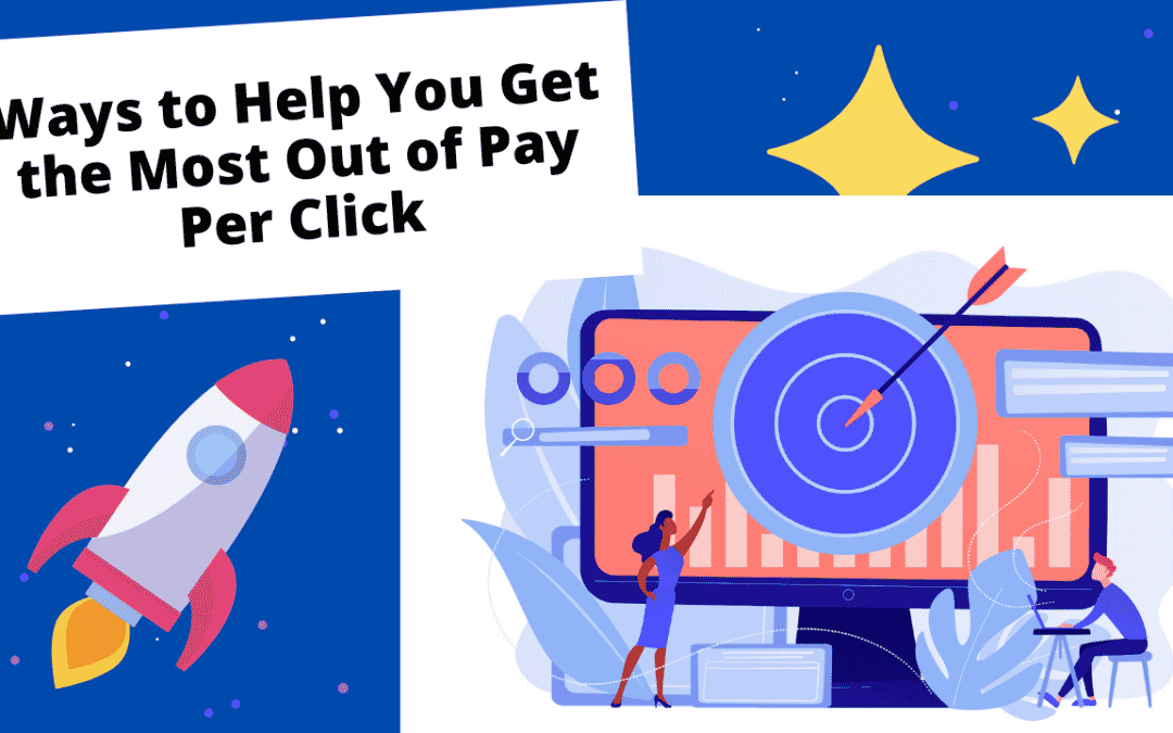 Ways to Help You Get the Most Out of Pay Per Click (PPC)