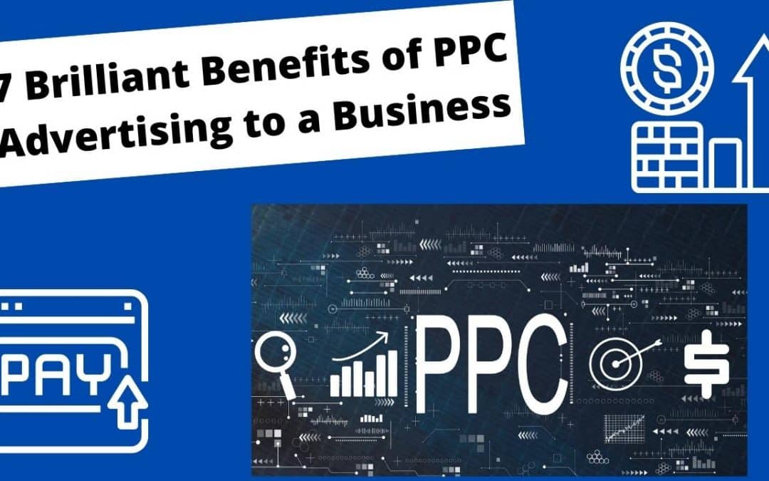 7 Brilliant Benefits of PPC Advertising to a Business