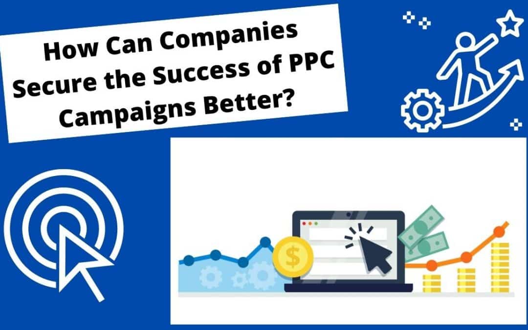 How Can Companies Secure the Success of PPC Campaigns Better?