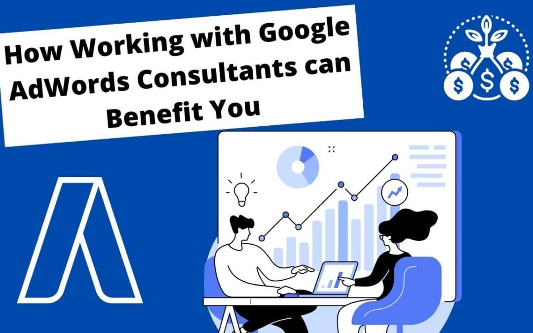 How Working with Google Adwords Consultants Can Benefit You