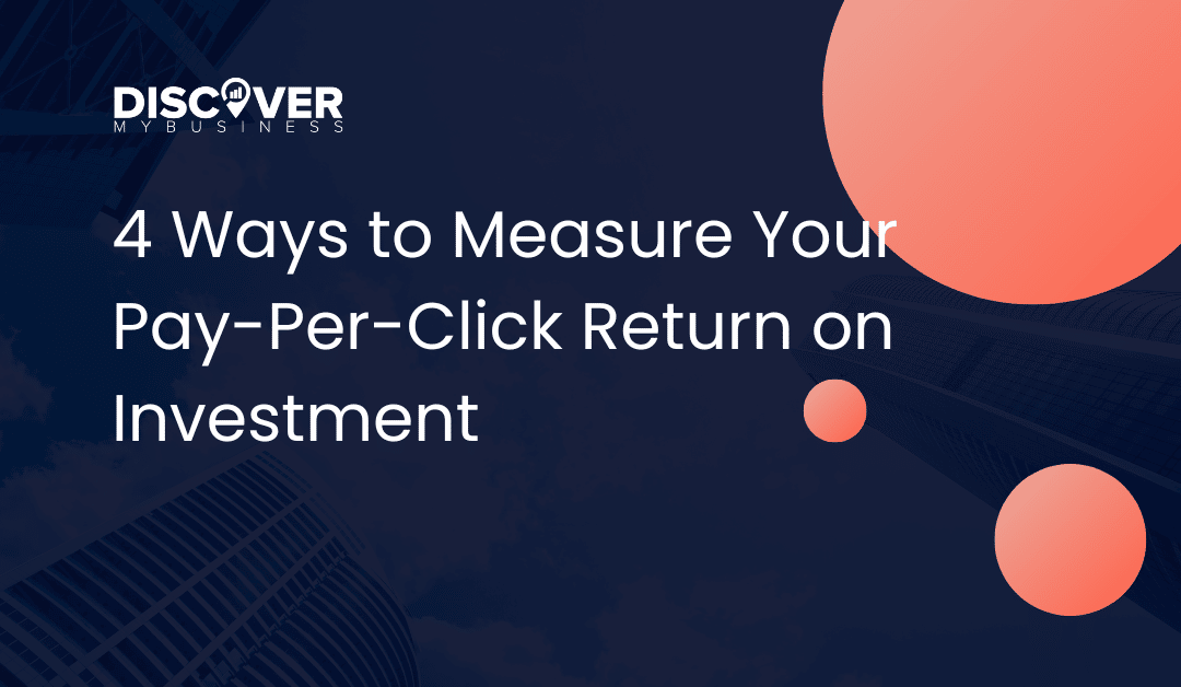 4 Ways to Measure Your Pay-Per-Click Return on Investment