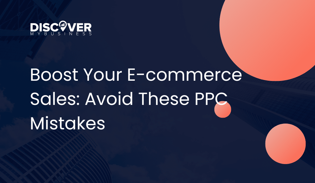 Boost Your E-commerce Sales: Avoid These PPC Mistakes