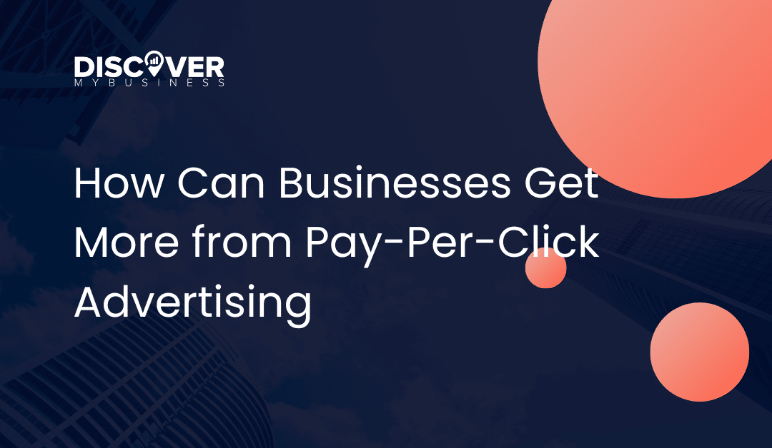 How Can Businesses Get More from Pay-Per-Click Advertising